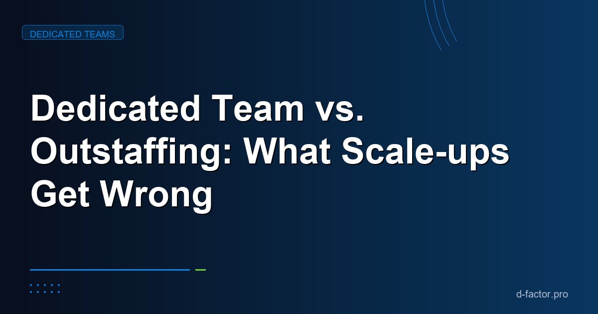 Dedicated Team vs. Outstaffing: What Scale-ups Get Wrong