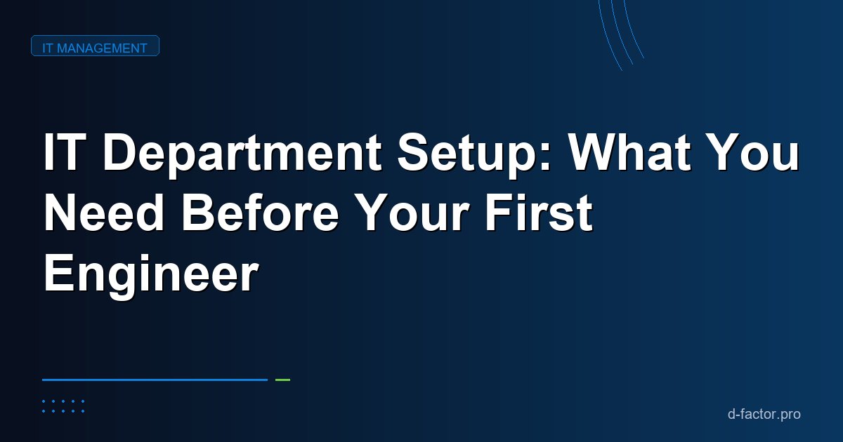 IT Department Setup: What You Actually Need Before You Hire Your First Engineer
