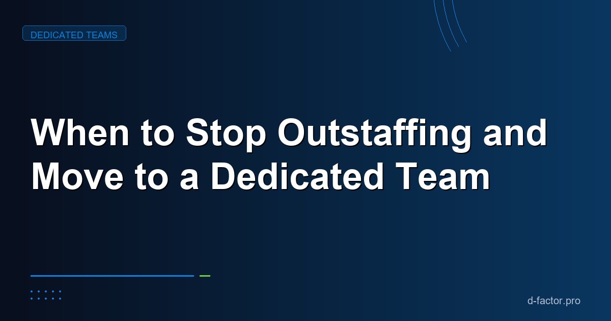 When to Stop Outstaffing and Move to a Dedicated Team